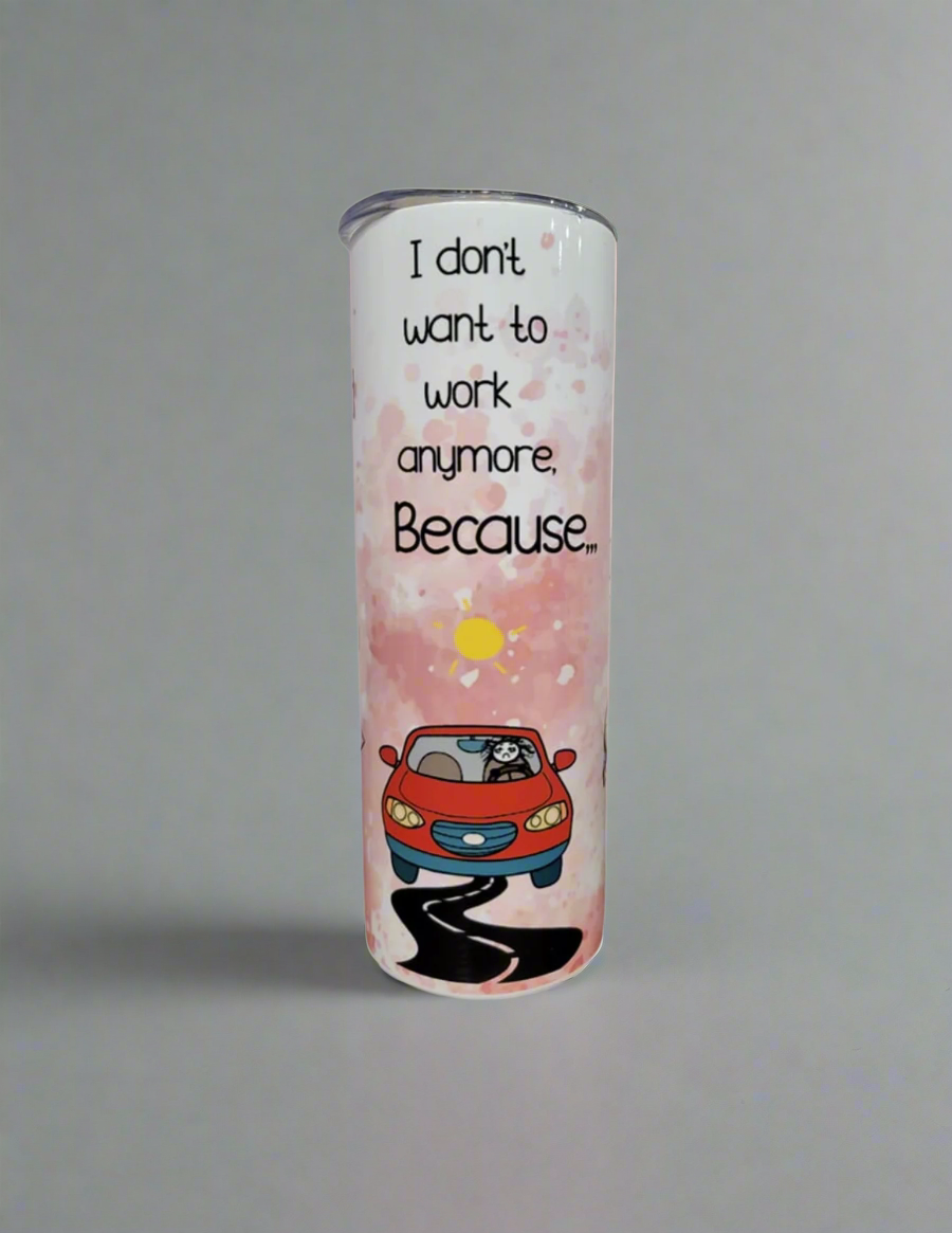 "I Don’t Want to Work Anymore" Funny Quote 20ozTumbler