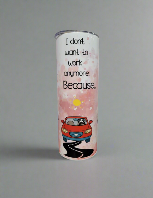"I Don’t Want to Work Anymore" Funny Quote 20ozTumbler